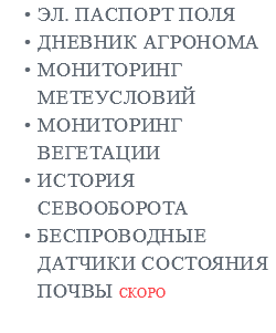 ЭЛ. ПАСПОРТ ПОЛЯ ДНЕВНИК АГРОНОМА Мониторинг МЕТЕУСЛОВИЙ МОНИТОРИНГ ВЕГЕТАЦИИ ИСТОРИЯ СЕВООБОРОТА БЕСПРОВОДНЫЕ ДАТЧИКИ СОСТОЯНИЯ ПОЧВЫ скоро